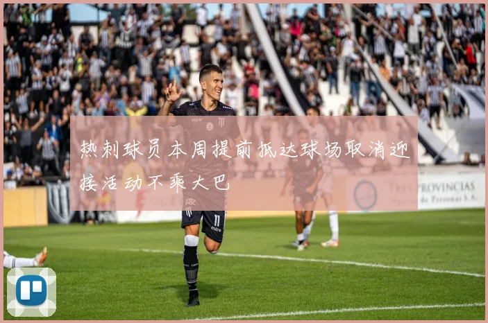 热刺球员本周提前抵达球场取消迎接活动不乘大巴